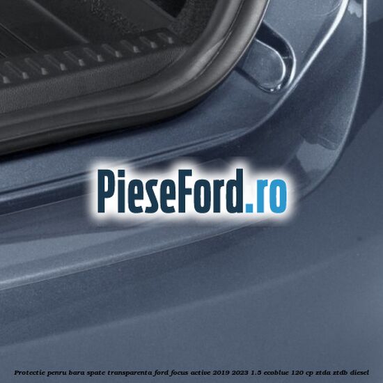 Protectie penru bara spate transparenta Ford Focus Active 2019-2023 1.5 EcoBlue 120 cp ZTDA, ZTDB diesel