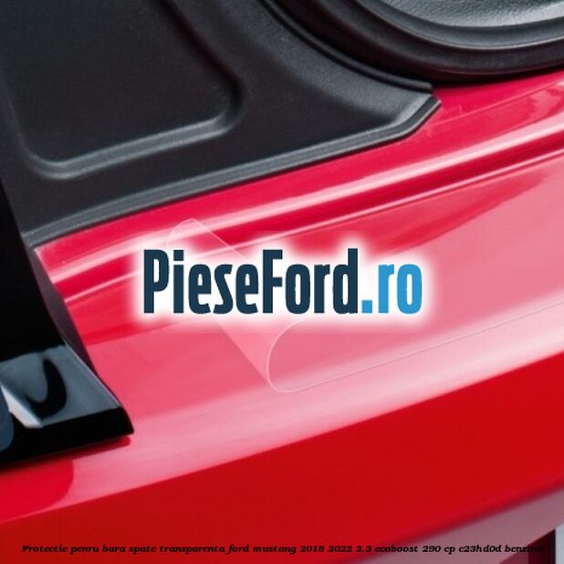 Protectie penru bara spate transparenta Ford Mustang 2018-2022 2.3 EcoBoost 290 cp C23HD0D benzina