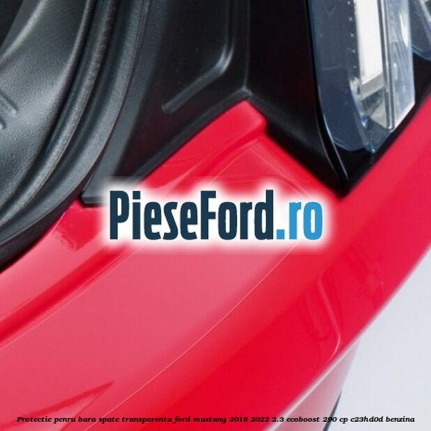 Protectie penru bara spate transparenta Ford Mustang 2018-2022 2.3 EcoBoost 290 cp C23HD0D benzina