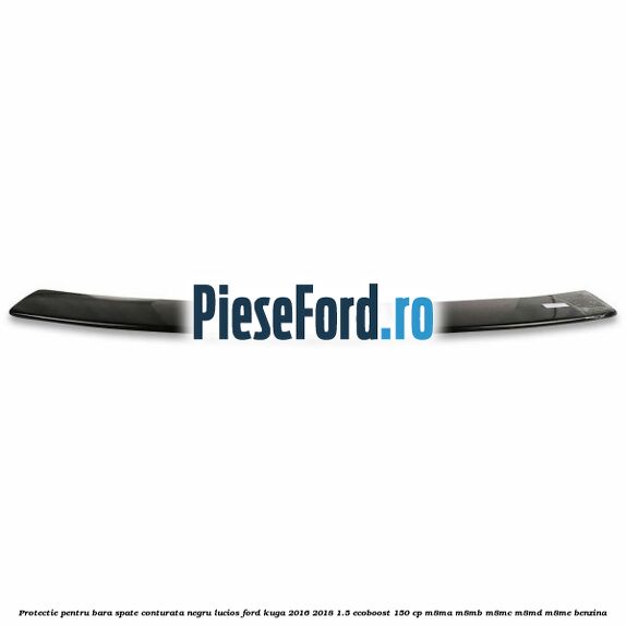 Protectie pentru bara spate conturata, negru lucios Ford Kuga 2016-2018 1.5 EcoBoost 150 cp M8MA, M8MB, M8MC, M8MD, M8ME benzina