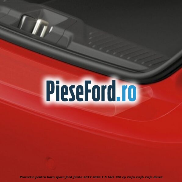 Protectie pentru bara spate Ford Fiesta 2017-2023 1.5 TDCi 120 cp Protectie pentru bara spate Ford Fiesta 2017-2023 1.5 TDCi 120 cp XWJA, XWJB, XWJC diesel