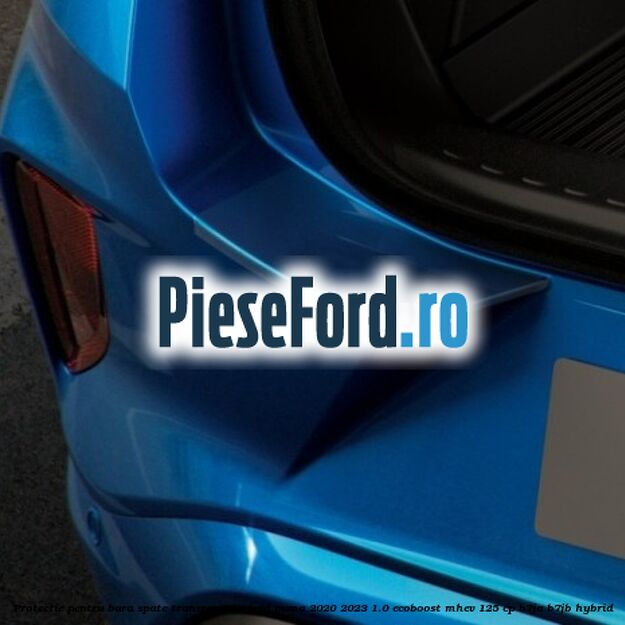 Protectie pentru bara spate transparenta Ford Puma 2020-2023 1.0 EcoBoost mHEV 125 cp B7JA, B7JB Hybrid
