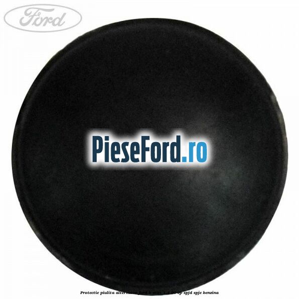 Protectie piulita alternator Ford B-Max 1.4 90 cp SPJD, SPJE benzina