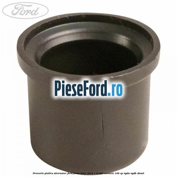 Protectie piulita alternator Ford Focus 2011-2014 1.6 TDCi ECOnetic 105 cp NGDA, NGDB diesel