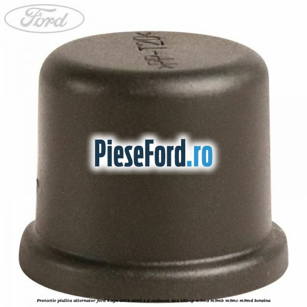 Protectie piulita alternator Ford Kuga 2013-2016 1.5 EcoBoost 4x4 182 cp M9MA, M9MB, M9MC, M9MD benzina