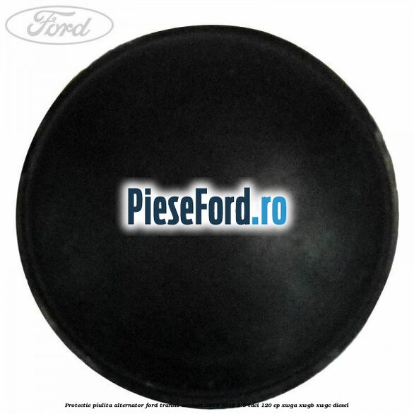 Protectie piulita alternator Ford Transit Connect 2013-2018 1.5 TDCi 120 cp Protectie piulita alternator Ford Transit Connect 2013-2018 1.5 TDCi 120 cp XWGA, XWGB, XWGC diesel