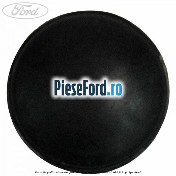 Protectie piulita alternator Ford Transit Connect 2013-2018 1.6 TDCi 115 cp T1GA diesel