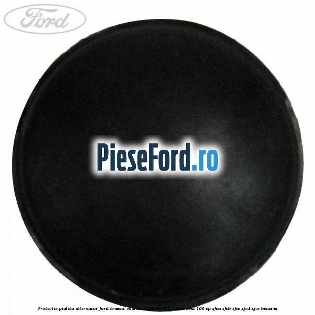 Protectie piulita alternator Ford Transit Courier 2014-2018 1.0 EcoBoost 100 cp SFCA, SFCB, SFCC, SFCD, SFCE benzina