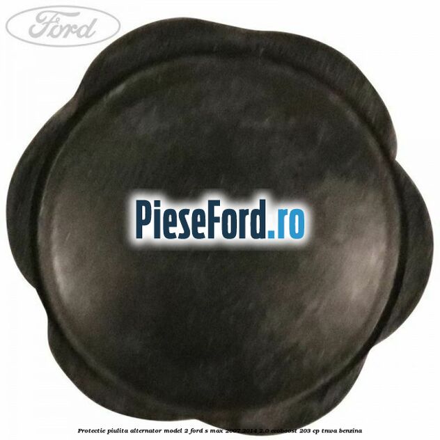 Protectie piulita alternator model 2 Ford S-Max 2007-2014 2.0 EcoBoost 203 cp TNWA benzina