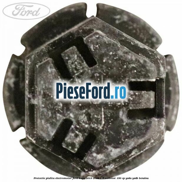 Protectie piulita electromotor Ford Kuga 2019-2023 1.5 EcoBoost 150 cp YZDA, YZDB benzina