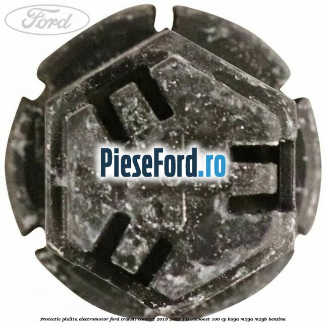 Protectie piulita electromotor Ford Transit Connect 2019-2023 1.0 EcoBoost 100 cp B3GA, M2GA, M2GB benzina