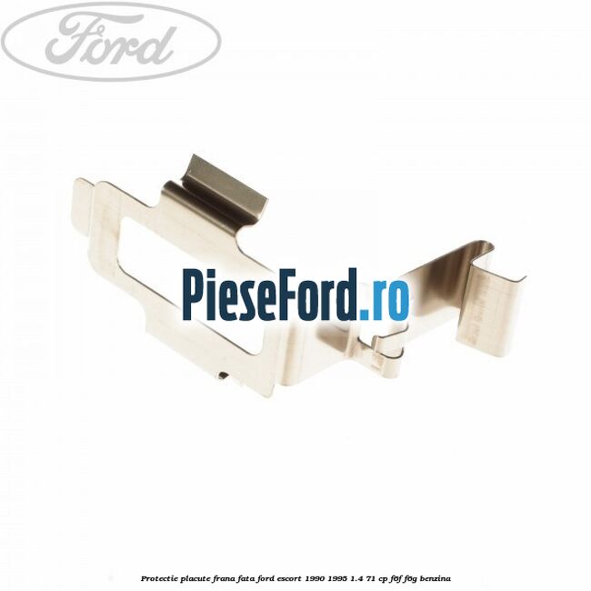 Protectie placute frana fata Ford Escort 1990-1995 1.4 71 cp F6F, F6G benzina