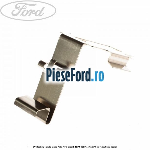Protectie placute frana fata Ford Escort 1995-1998 1.8 TD 90 cp RFD, RFK, RFS diesel