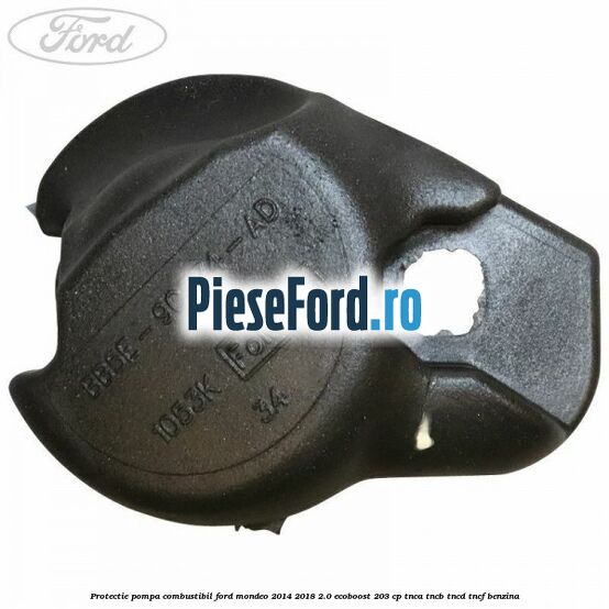Protectie pompa combustibil Ford Mondeo 2014-2018 2.0 EcoBoost 203 cp Protectie pompa combustibil Ford Mondeo 2014-2018 2.0 EcoBoost 203 cp TNCA, TNCB, TNCD, TNCF benzina
