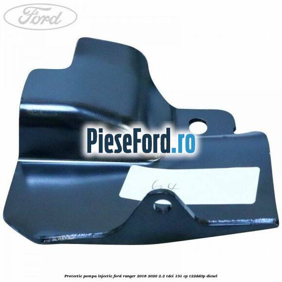 Protectie pompa injectie Ford Ranger 2016-2020 2.2 TDCi 131 cp T22DD0P diesel