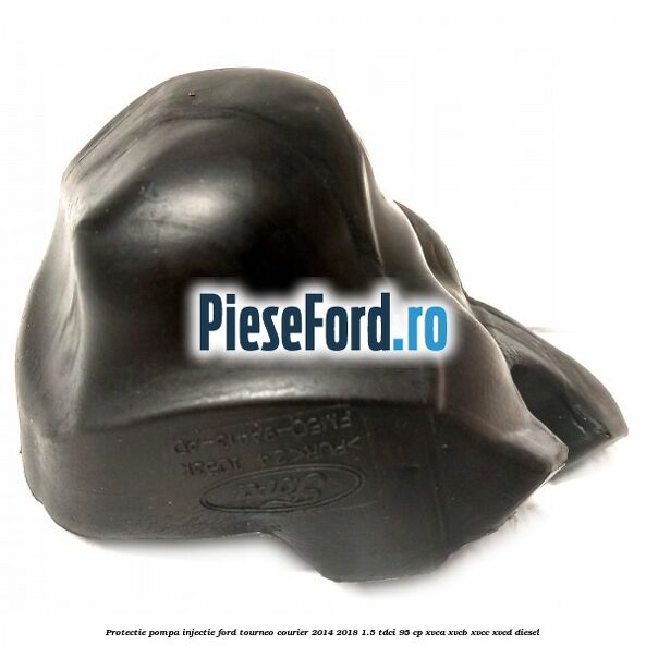 Protectie pompa injectie Ford Tourneo Courier 2014-2018 1.5 TDCi 95 cp XVCA, XVCB, XVCC, XVCD diesel