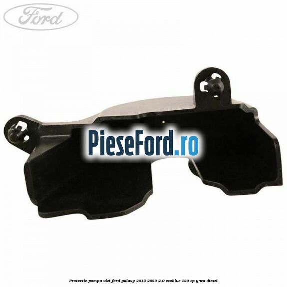 Protectie pompa ulei Ford Galaxy 2015-2023 2.0 EcoBlue 120 cp YNCA diesel
