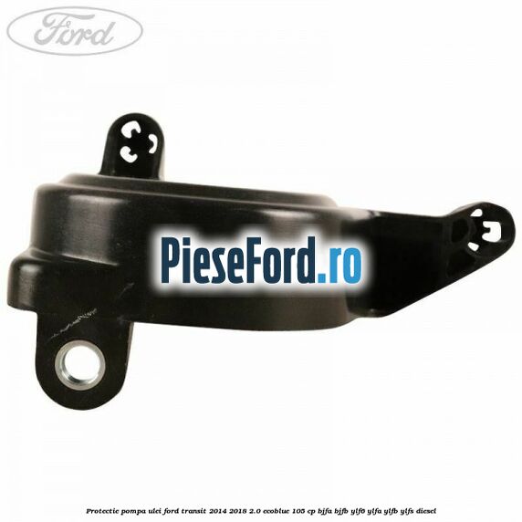 Protectie pompa ulei Ford Transit 2014-2018 2.0 EcoBlue 105 cp BJFA, BJFB, YLF6, YLFA, YLFB, YLFS diesel