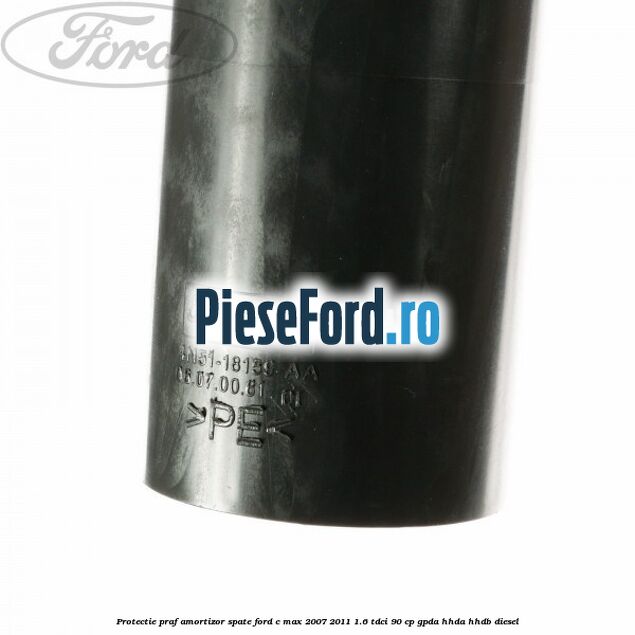 Protectie praf amortizor spate Ford C-Max 2007-2011 1.6 TDCi 90 cp GPDA, HHDA, HHDB diesel