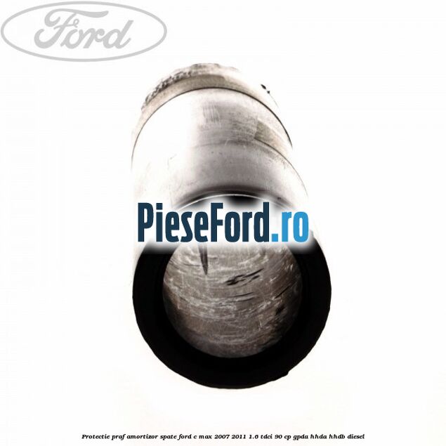 Protectie praf amortizor spate Ford C-Max 2007-2011 1.6 TDCi 90 cp GPDA, HHDA, HHDB diesel