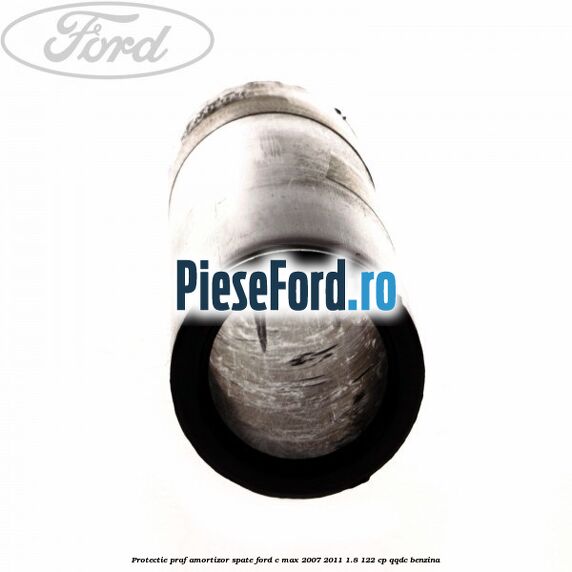 Protectie praf amortizor spate Ford C-Max 2007-2011 1.8 122 cp Protectie praf amortizor spate Ford C-Max 2007-2011 1.8 122 cp QQDC benzina
