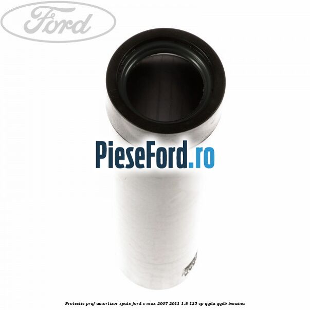 Protectie praf amortizor spate Ford C-Max 2007-2011 1.8 125 cp QQDA, QQDB benzina