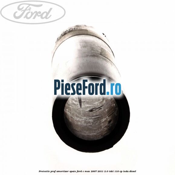 Protectie praf amortizor spate Ford C-Max 2007-2011 2.0 TDCi 110 cp Protectie praf amortizor spate Ford C-Max 2007-2011 2.0 TDCi 110 cp IXDA diesel