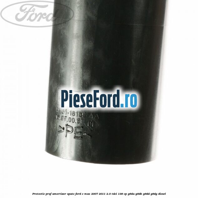 Protectie praf amortizor spate Ford C-Max 2007-2011 2.0 TDCi 136 cp G6DA, G6DB, G6DD, G6DG diesel