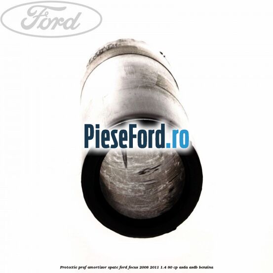 Protectie praf amortizor spate Ford Focus 2008-2011 1.4 80 cp Protectie praf amortizor spate Ford Focus 2008-2011 1.4 80 cp ASDA, ASDB benzina