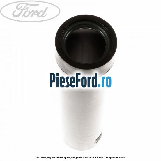 Protectie praf amortizor spate Ford Focus 2008-2011 1.8 TDCi 115 cp KKDA diesel