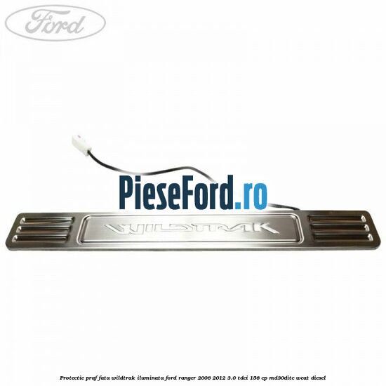 Protectie praf fata wildtrak iluminata Ford Ranger 2006-2012 3.0 TDCi 156 cp MD30DITC, WEAT diesel