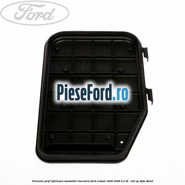 Protectie praf inferioara ansamblu timonerie Ford Transit 2000-2006 2.0 DI  100 cp ABFA diesel