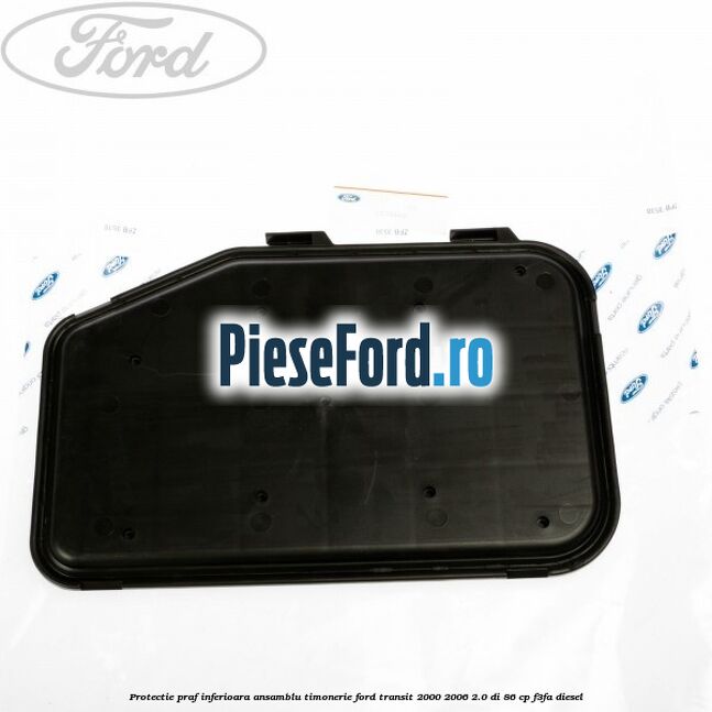Protectie praf inferioara ansamblu timonerie Ford Transit 2000-2006 2.0 DI 86 cp F3FA diesel