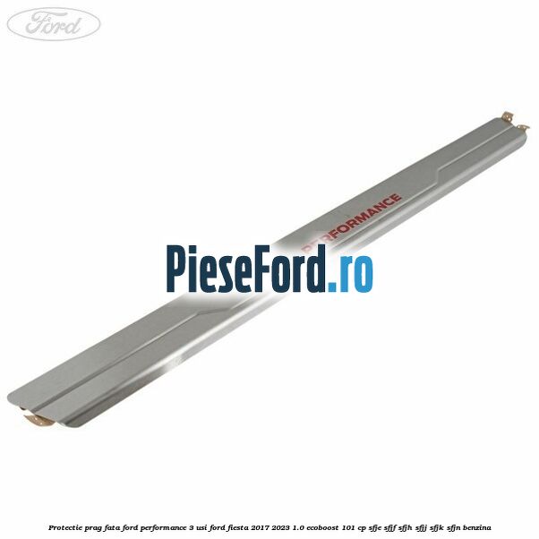 Protectie prag fata Ford Performance 3 usi Ford Fiesta 2017-2023 1.0 EcoBoost 101 cp SFJE, SFJF, SFJH, SFJJ, SFJK, SFJN benzina