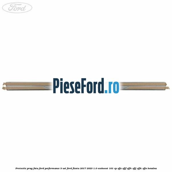 Protectie prag fata Ford Performance 3 usi Ford Fiesta 2017-2023 1.0 EcoBoost 101 cp SFJE, SFJF, SFJH, SFJJ, SFJK, SFJN benzina