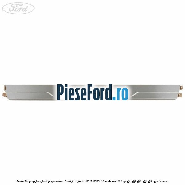 Protectie prag fata Ford Performance 3 usi Ford Fiesta 2017-2023 1.0 EcoBoost 101 cp SFJE, SFJF, SFJH, SFJJ, SFJK, SFJN benzina
