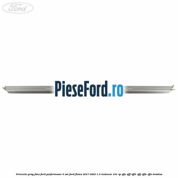Protectie prag fata Ford Performance 3 usi Ford Fiesta 2017-2023 1.0 EcoBoost 101 cp SFJE, SFJF, SFJH, SFJJ, SFJK, SFJN benzina