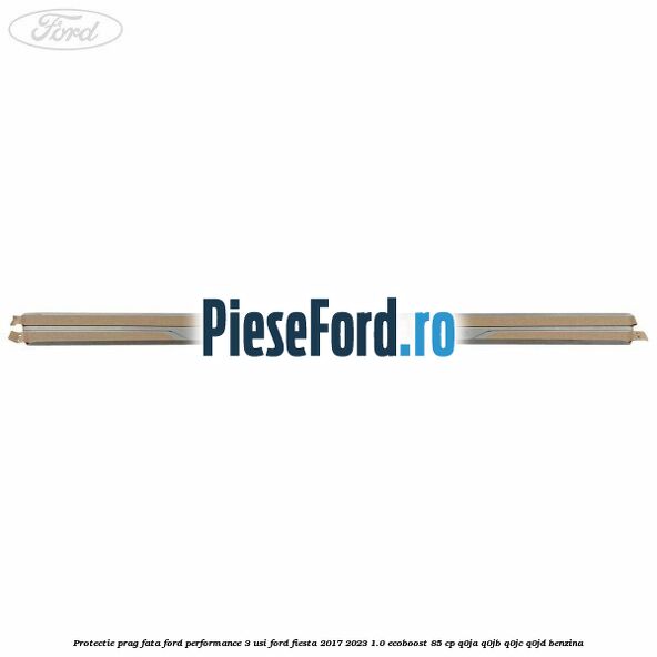 Protectie prag fata Ford Performance 3 usi Ford Fiesta 2017-2023 1.0 EcoBoost 85 cp Q0JA, Q0JB, Q0JC, Q0JD benzina