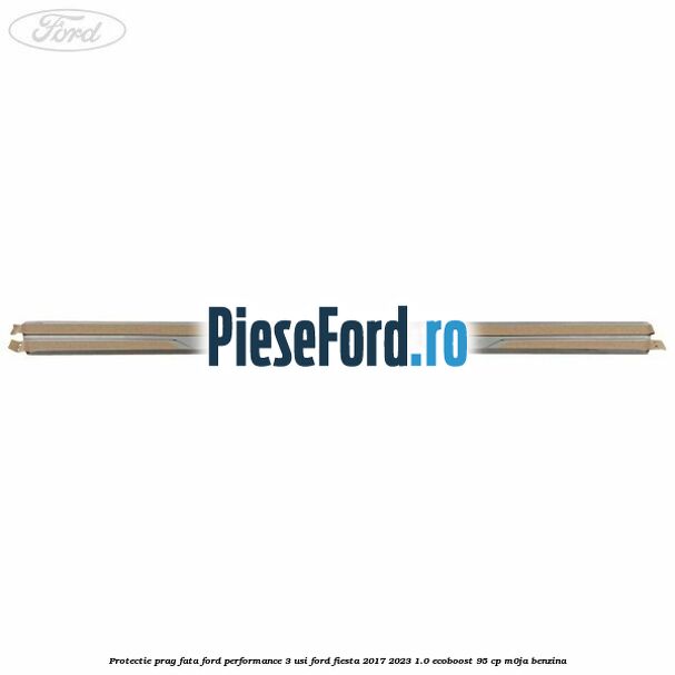 Protectie prag fata Ford Performance 3 usi Ford Fiesta 2017-2023 1.0 EcoBoost 95 cp M0JA benzina