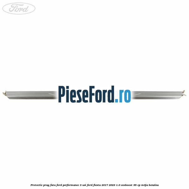 Protectie prag fata Ford Performance 3 usi Ford Fiesta 2017-2023 1.0 EcoBoost 95 cp M0JA benzina