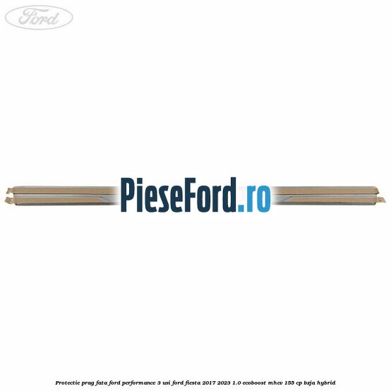 Protectie prag fata Ford Performance 3 usi Ford Fiesta 2017-2023 1.0 EcoBoost mHEV 155 cp BZJA Hybrid
