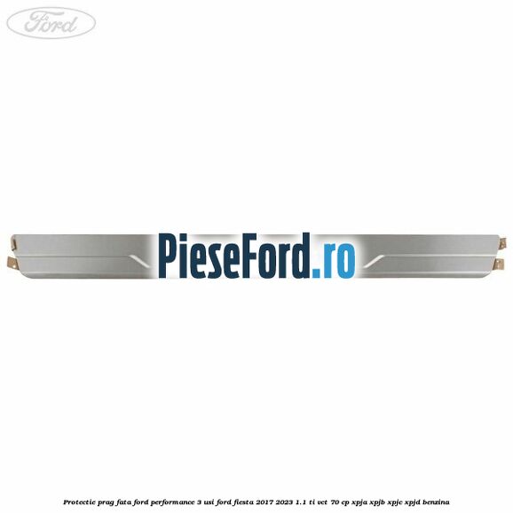 Protectie prag fata Ford Performance 3 usi Ford Fiesta 2017-2023 1.1 Ti-VCT 70 cp XPJA, XPJB, XPJC, XPJD benzina