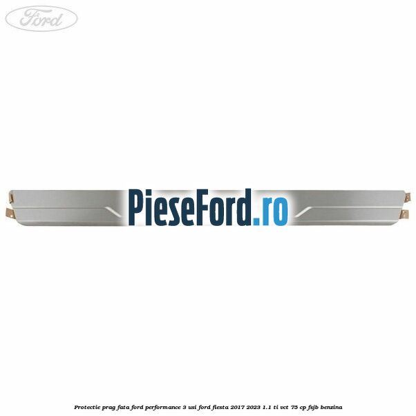 Protectie prag fata Ford Performance 3 usi Ford Fiesta 2017-2023 1.1 Ti-VCT 75 cp FSJB benzina