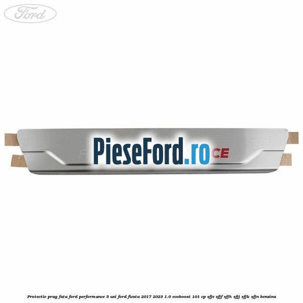 Protectie prag fata Ford Performance 5 usi Ford Fiesta 2017-2023 1.0 EcoBoost 101 cp SFJE, SFJF, SFJH, SFJJ, SFJK, SFJN benzina