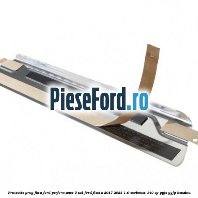 Protectie prag fata Ford Performance 5 usi Ford Fiesta 2017-2023 1.0 EcoBoost 140 cp YYJE, YYJG benzina