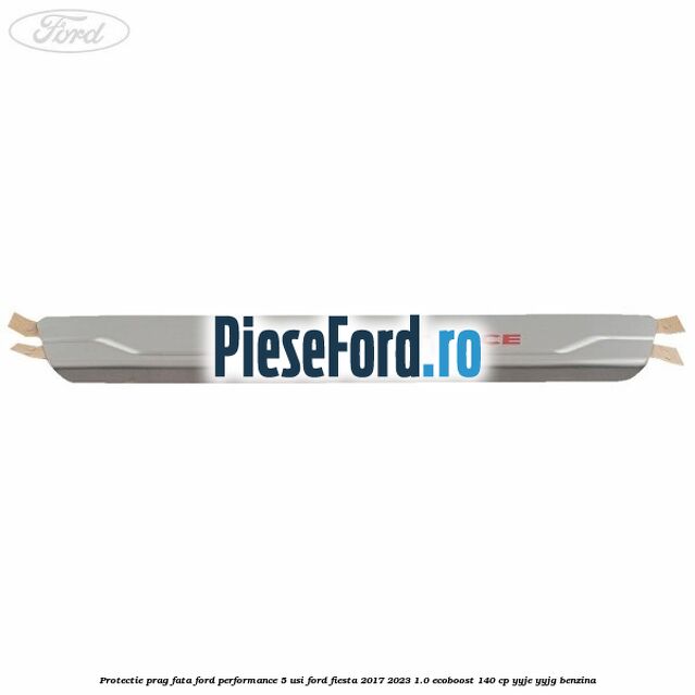 Protectie prag fata Ford Performance 5 usi Ford Fiesta 2017-2023 1.0 EcoBoost 140 cp YYJE, YYJG benzina