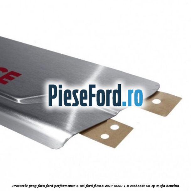 Protectie prag fata Ford Performance 5 usi Ford Fiesta 2017-2023 1.0 EcoBoost 95 cp M0JA benzina