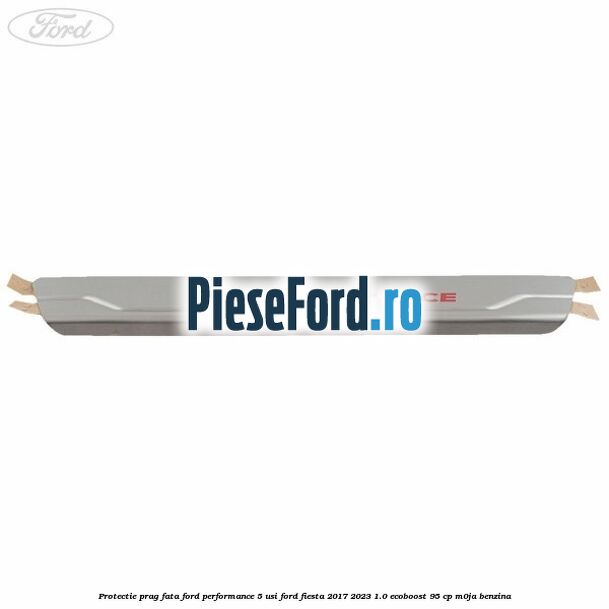 Protectie prag fata Ford Performance 5 usi Ford Fiesta 2017-2023 1.0 EcoBoost 95 cp M0JA benzina