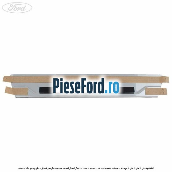 Protectie prag fata Ford Performance 5 usi Ford Fiesta 2017-2023 1.0 EcoBoost mHEV 125 cp Protectie prag fata Ford Performance 5 usi Ford Fiesta 2017-2023 1.0 EcoBoost mHEV 125 cp B7JA, B7JB, B7JC Hybrid