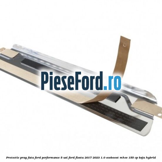 Protectie prag fata Ford Performance 5 usi Ford Fiesta 2017-2023 1.0 EcoBoost mHEV 155 cp BZJA Hybrid